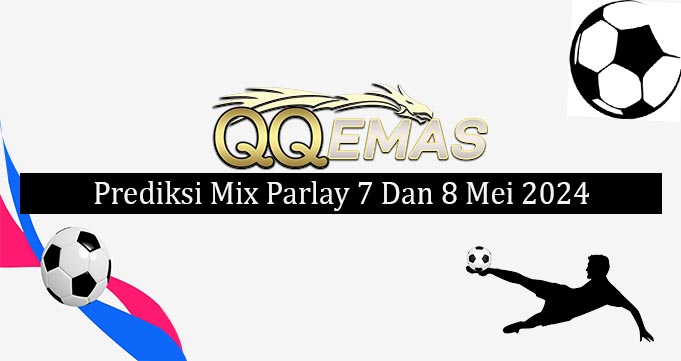 Prediksi Mix Parlay 7 Dan 8 Mei 2024